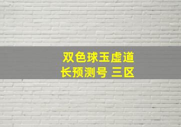 双色球玉虚道长预测号 三区